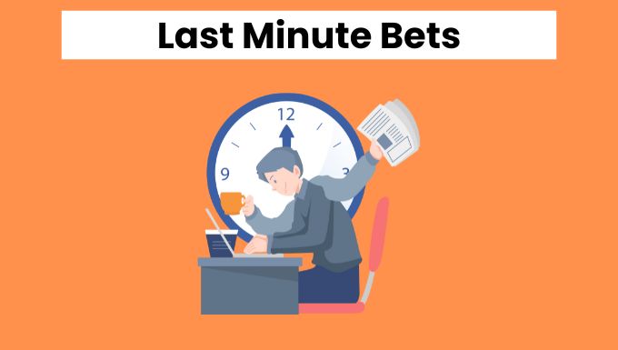 Last minute bets